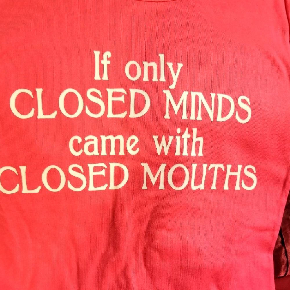If only closed minds came with closed mouths T-shirt
